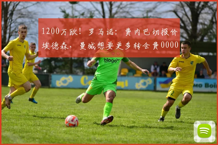 1200万欧！罗马诺：费内巴切报价埃德森，曼城想要更多转会费0000644